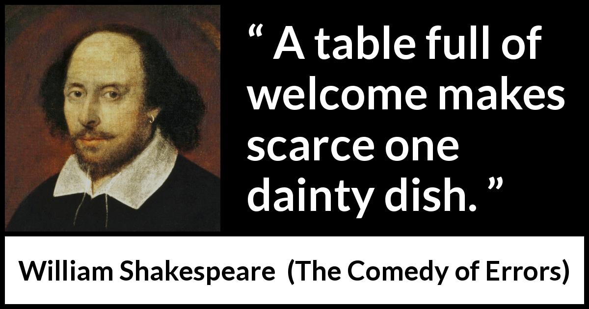 William Shakespeare quote about welcome from The Comedy of Errors - A table full of welcome makes scarce one dainty dish.