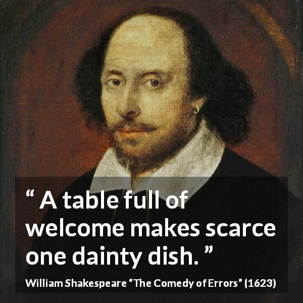 William Shakespeare quote about welcome from The Comedy of Errors - A table full of welcome makes scarce one dainty dish.