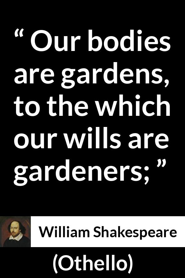 William Shakespeare quote about will from Othello - Our bodies are gardens, to the which our wills are gardeners;