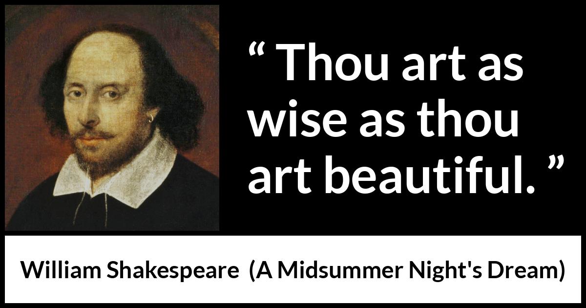 William Shakespeare quote about wisdom from A Midsummer Night's Dream - Thou art as wise as thou art beautiful.