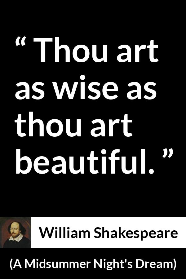 William Shakespeare quote about wisdom from A Midsummer Night's Dream - Thou art as wise as thou art beautiful.