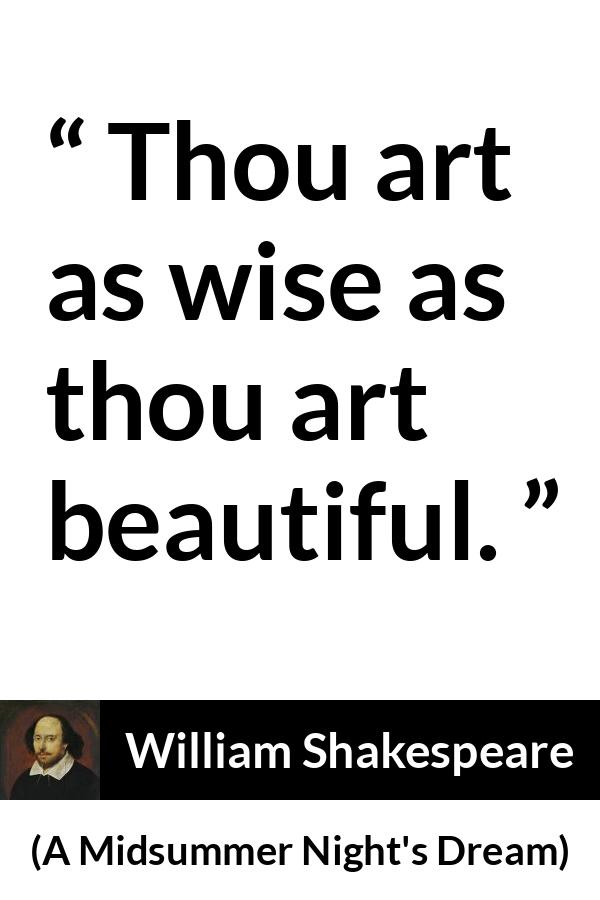 William Shakespeare quote about wisdom from A Midsummer Night's Dream - Thou art as wise as thou art beautiful.