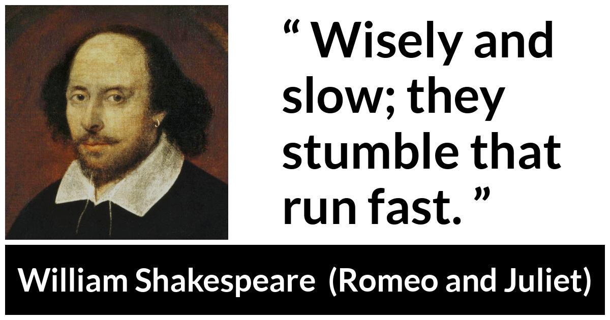 William Shakespeare quote about wisdom from Romeo and Juliet - Wisely and slow; they stumble that run fast.