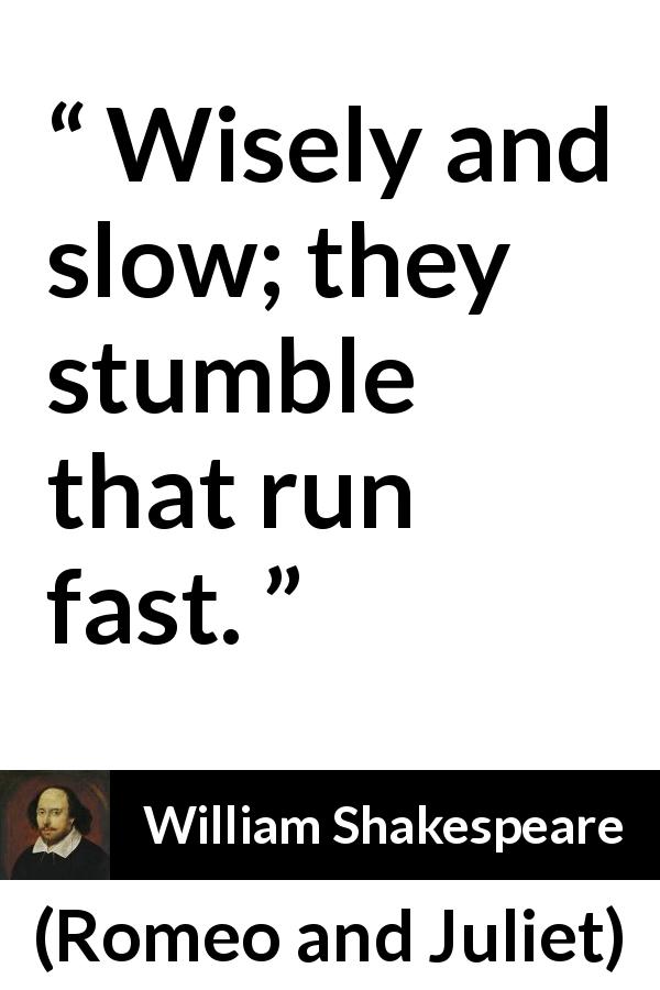 William Shakespeare quote about wisdom from Romeo and Juliet - Wisely and slow; they stumble that run fast.