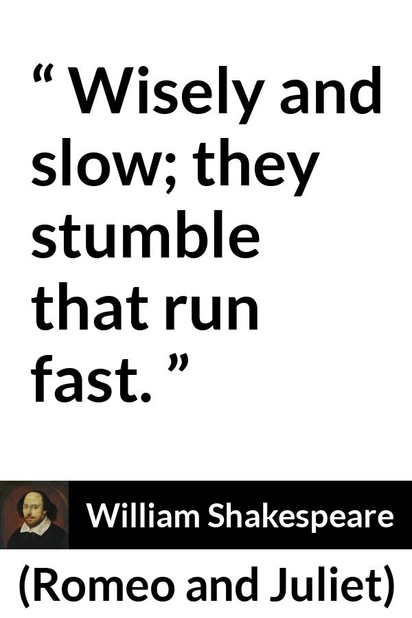 William Shakespeare quote about wisdom from Romeo and Juliet - Wisely and slow; they stumble that run fast.