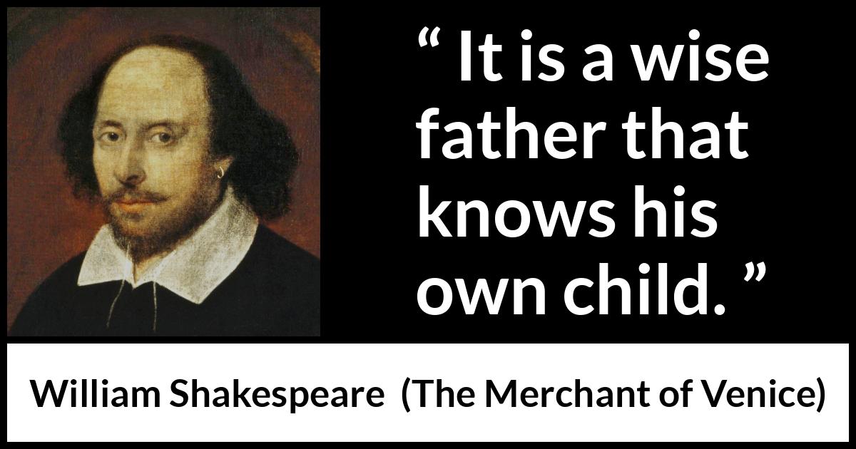 William Shakespeare quote about wisdom from The Merchant of Venice - It is a wise father that knows his own child.