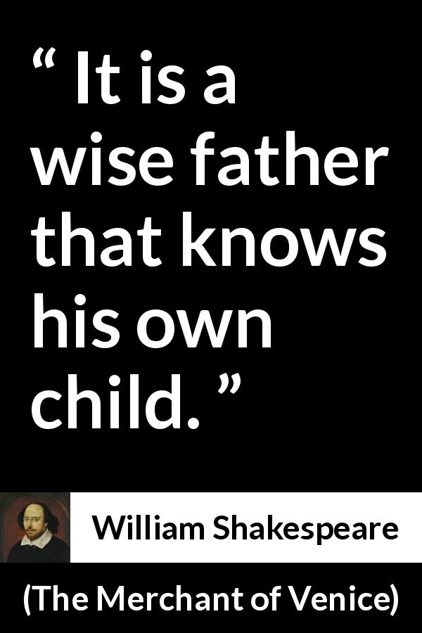 William Shakespeare quote about wisdom from The Merchant of Venice - It is a wise father that knows his own child.