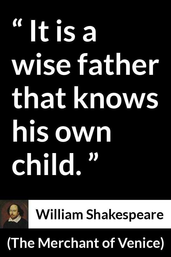 William Shakespeare quote about wisdom from The Merchant of Venice - It is a wise father that knows his own child.