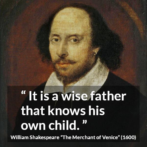 William Shakespeare quote about wisdom from The Merchant of Venice - It is a wise father that knows his own child.