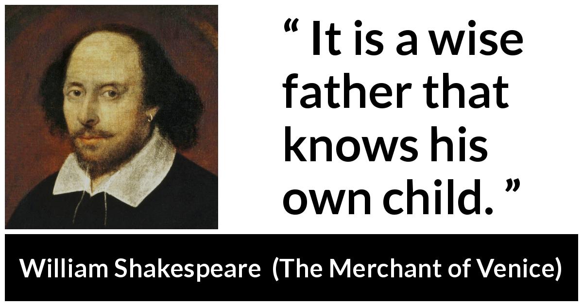 William Shakespeare quote about wisdom from The Merchant of Venice - It is a wise father that knows his own child.
