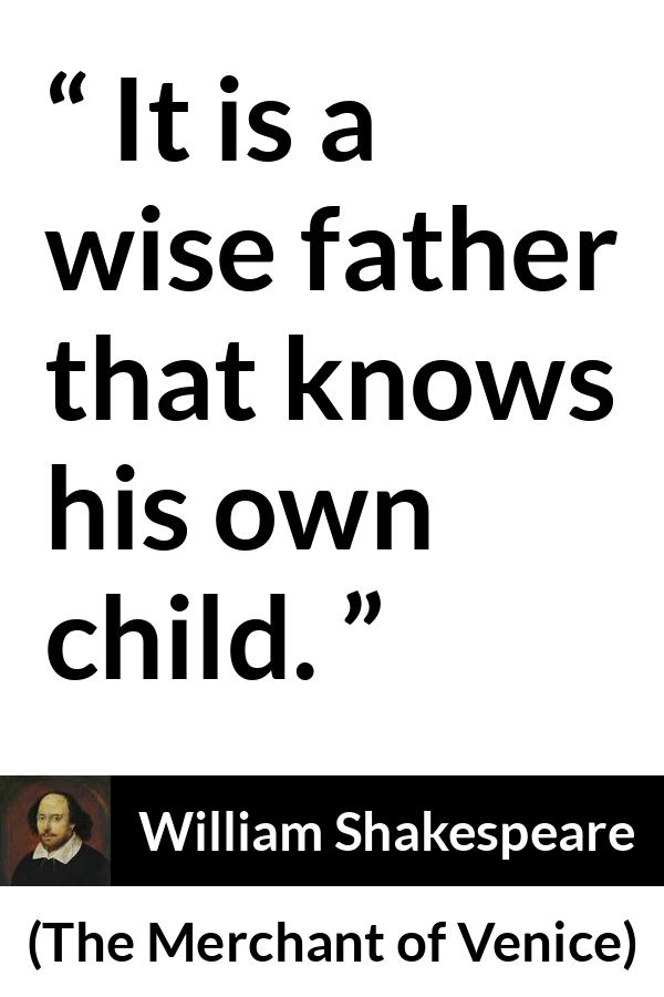 William Shakespeare quote about wisdom from The Merchant of Venice - It is a wise father that knows his own child.