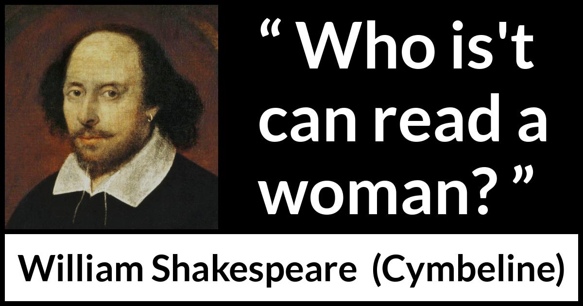 William Shakespeare quote about women from Cymbeline - Who is't can read a woman?