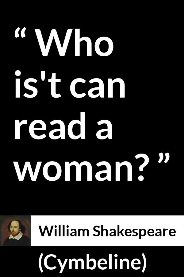 William Shakespeare quote about women from Cymbeline - Who is't can read a woman?