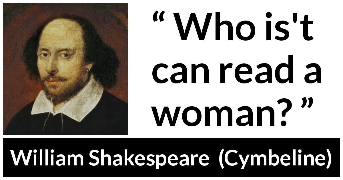 William Shakespeare quote about women from Cymbeline - Who is't can read a woman?