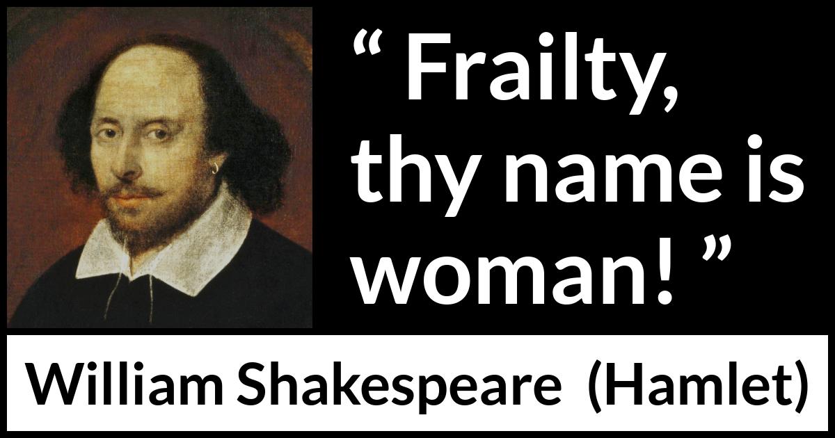 William Shakespeare quote about women from Hamlet - Frailty, thy name is woman!