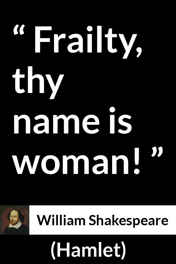 William Shakespeare quote about women from Hamlet - Frailty, thy name is woman!