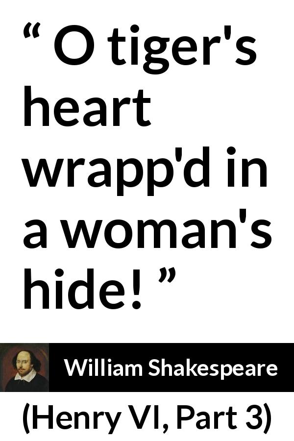William Shakespeare quote about women from Henry VI, Part 3 - O tiger's heart wrapp'd in a woman's hide!