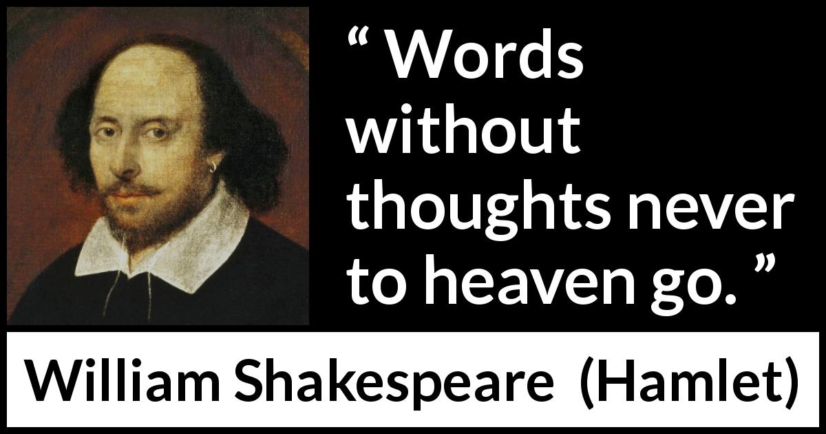 William Shakespeare quote about words from Hamlet - Words without thoughts never to heaven go.