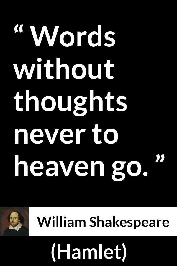 William Shakespeare quote about words from Hamlet - Words without thoughts never to heaven go.