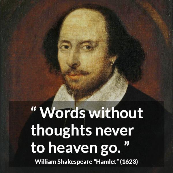 William Shakespeare quote about words from Hamlet - Words without thoughts never to heaven go.