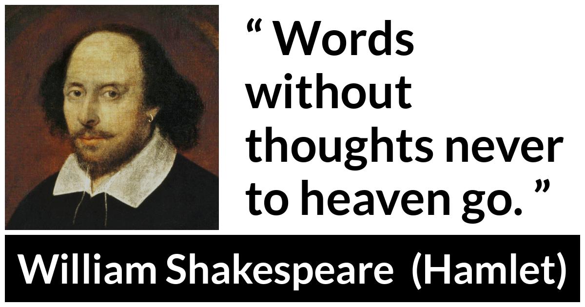 William Shakespeare quote about words from Hamlet - Words without thoughts never to heaven go.