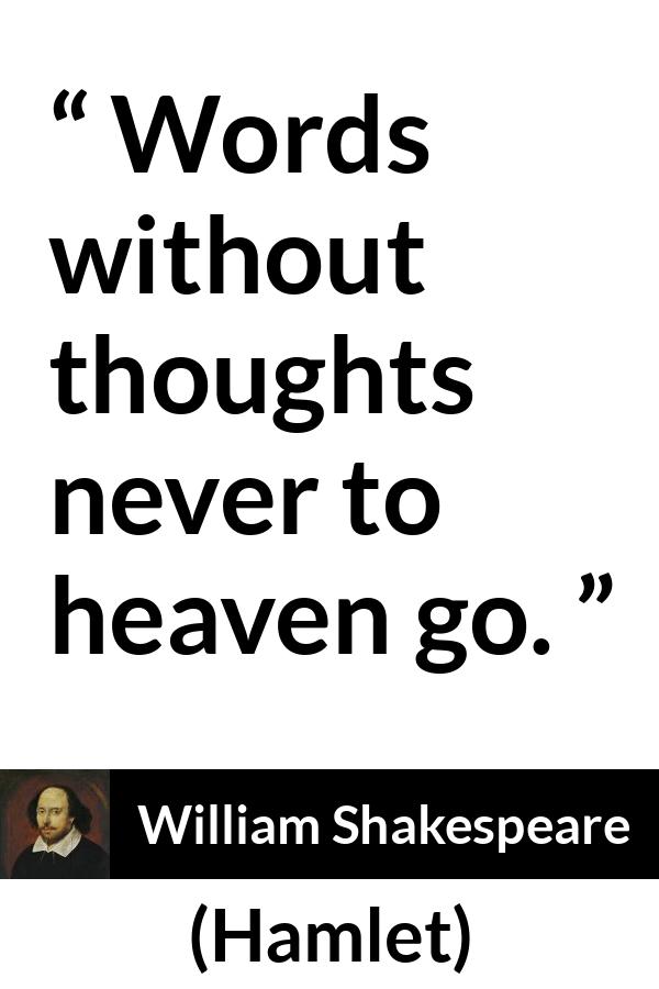 William Shakespeare quote about words from Hamlet - Words without thoughts never to heaven go.