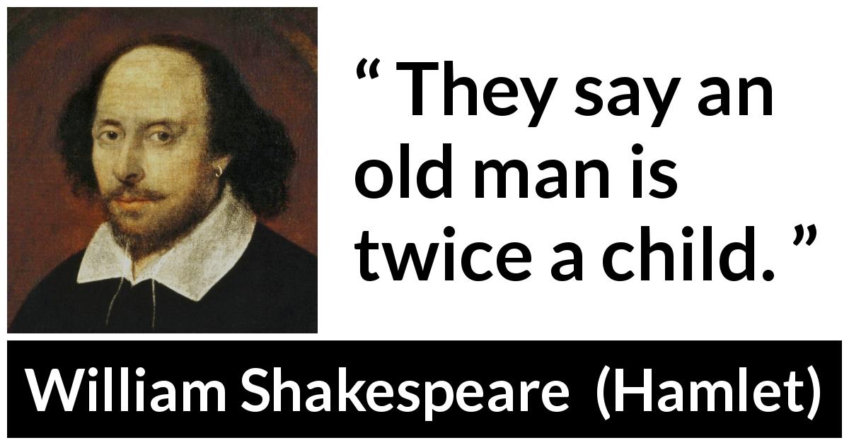 William Shakespeare quote about youth from Hamlet - They say an old man is twice a child.