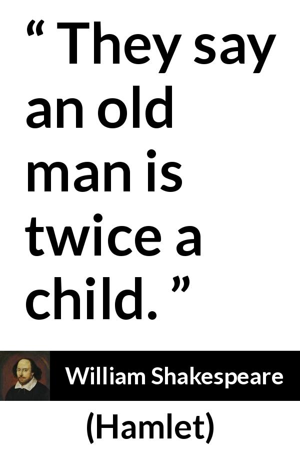 William Shakespeare quote about youth from Hamlet - They say an old man is twice a child.