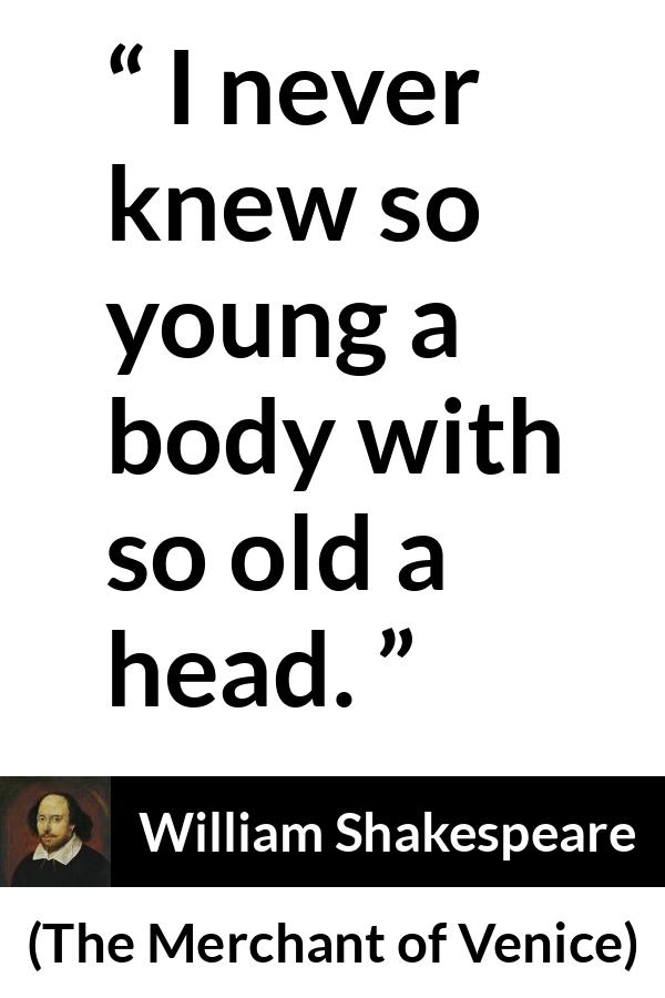 William Shakespeare quote about youth from The Merchant of Venice - I never knew so young a body with so old a head.